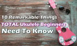 10-Remarkable-Thing-TOTAL-Ukulele-Beginners-Need-To-Know